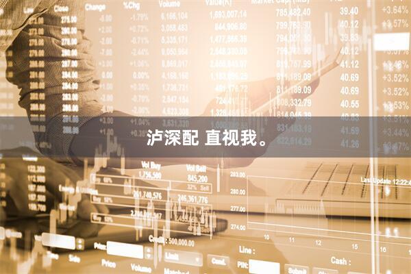 泸深配 直视我。